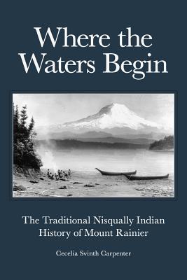 Cover Image for Where the Waters Begin: The Traditional Nisqually Indian History of Mount Rainier -- Cecelia Svinth Carpenter, Paperback