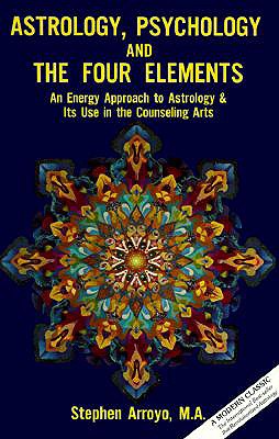 Cover Image for Astrology, Psychology, and the Four Elements: An Energy Approach to Astrology and Its Use in the Counceling Arts -- Stephen Arroyo, Paperback