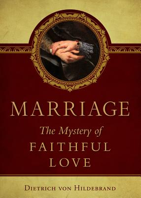 Cover Image for Marriage: The Mystery of Faithful Love -- Dietrich Von Hildebrand, Paperback