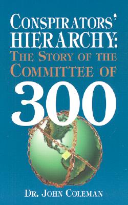 Cover Image for Conspirators' Hierarchy: The Story of the Committee of 300 -- John Coleman, Paperback