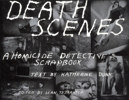 Cover Image for Death Scenes: A Homicide Detectives Scrapbook -- Sean Tejaratchi, Paperback