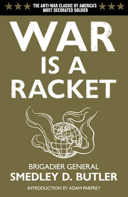 Cover Image for War Is a Racket: The Antiwar Classic by America's Most Decorated Soldier -- Smedley D. Butler, Paperback