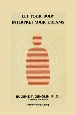 Cover Image for Let Your Body Interpret Your Dreams (P) -- Eugene T. Gendlin, Paperback