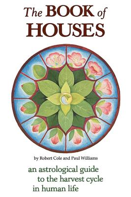Cover Image for The Book of Houses: An Astrological Guide to the Harvest Cycle in Human Life -- Robert Cole, Paperback