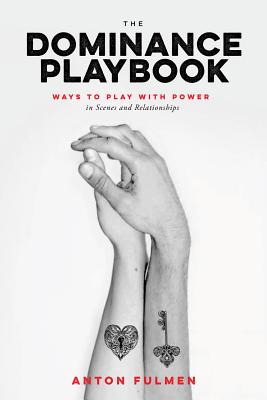 Cover Image for The Dominance Playbook: Ways to Play with Power in Scenes and Relationships -- Anton Fulmen, Paperback