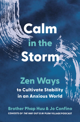 Cover Image for Calm in the Storm: Zen Ways to Cultivate Stability in an Anxious World -- Brother Phap Huu, Paperback