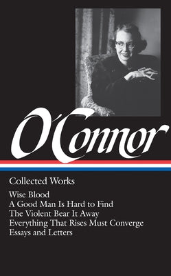 Cover Image for Flannery O'Connor: Collected Works (Loa #39): Wise Blood / A Good Man Is Hard to Find / The Violent Bear It Away / Everything That Rises Must Converge -- Flannery O'Connor, Hardcover