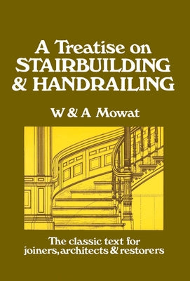 Cover Image for A Treatise on Stairbuilding and Handrailing -- William Mowat, Paperback
