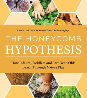 Cover Image for The Honeycomb Hypothesis: How Infants, Toddlers and Two-Year- Olds Learn Through Nature Play -- Sandra Duncan, Paperback
