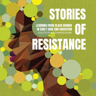 Cover Image for Stories of Resistance: Learning from Black Women in Early Care and Education -- Alissa Mwenelupembe, Paperback