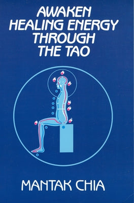 Cover Image for Awaken Healing Energy Through the Tao: The Taoist Secret of Circulating Internal Power -- Mantak Chia, Paperback