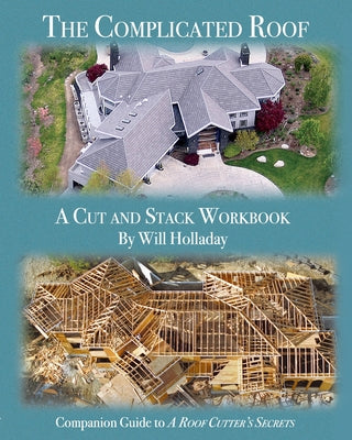 Cover Image for The Complicated Roof - a cut and stack workbook: Companion Guide to "A Roof Cutters Secrets" -- Will Holladay, Paperback