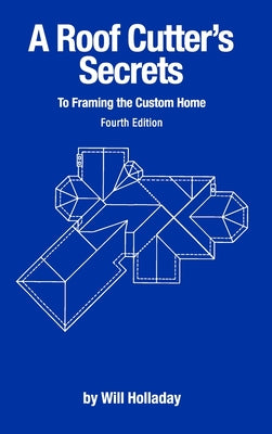 Cover Image for A Roof Cutter's Secrets to Framing the Custom Home -- Will Holladay, Hardcover