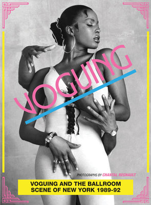 Cover Image for Voguing and the Ballroom Scene of New York 1989-92: Photographs by Chantal Regnault -- Chantal Regnault, Paperback