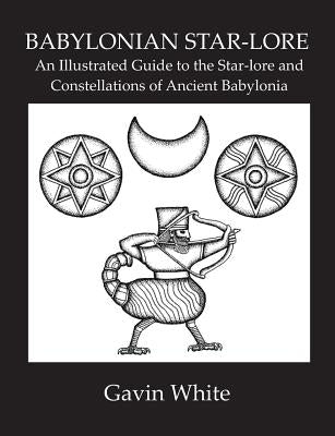 Cover Image for Babylonian Star-Lore. an Illustrated Guide to the Star-Lore and Constellations of Ancient Babylonia -- Gavin White, Paperback