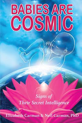 Cover Image for Babies Are Cosmic: Signs of Their Secret Intelligence -- Elizabeth Carman, Paperback