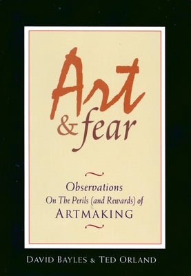 Cover Image for Art & Fear: Observations on the Perils (and Rewards) of Artmaking -- David Bayles, Paperback