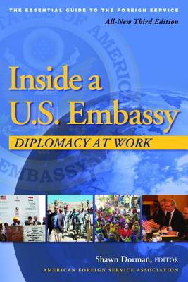 Cover Image for Inside a U.S. Embassy: Diplomacy at Work, All-New Third Edition of the Essential Guide to the Foreign Service -- Shawn Dorman, Paperback