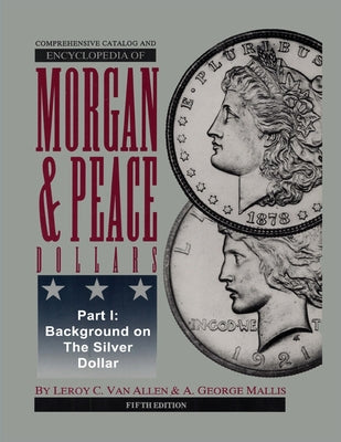 Cover Image for Comprehensive Catalog and Encyclopedia of Morgan & Peace Silver Dollars 5th Edition-Part I -- Leroy Van Allen, Paperback