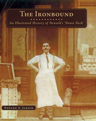 Cover Image for The Ironbound: An Illustrated History of Newark's Down Neck -- Edward a. Jardim, Paperback