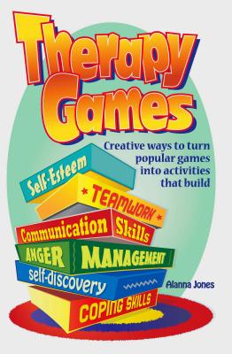 Cover Image for Therapy Games: Creative Ways to Turn Popular Games Into Activities That Build Self-Esteem, Teamwork, Communication Skills, Anger Management, Self-Disc -- Alanna Jones, Paperback