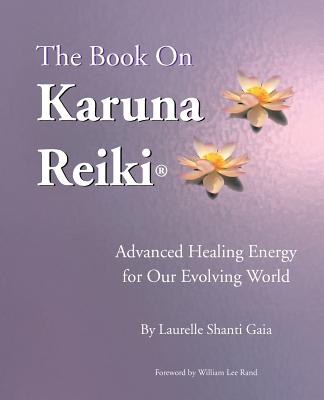 Cover Image for The Book on Karuna Reiki: Advanced Healing Energy for Our Evolving World -- Laurelle Shanti Gaia, Paperback