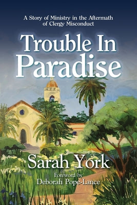 Cover Image for Trouble in Paradise: A Story of Ministry in the Aftermath of Clergy Misconduct -- Sarah York, Paperback
