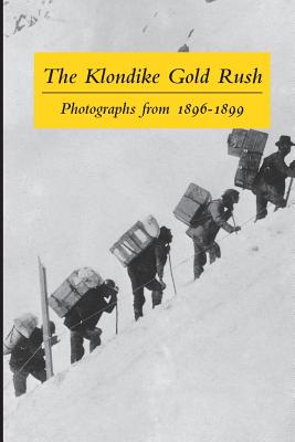 Cover Image for The Klondike Gold Rush: Photographs from 1896-1899 -- Graham B. Wilson, Paperback