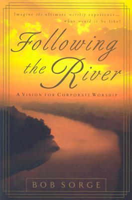 Cover Image for Following the River: A Vision for Corporate Worship -- Bob Sorge, Paperback