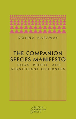 Cover Image for The Companion Species Manifesto: Dogs, People, and Significant Otherness -- Donna J. Haraway, Paperback