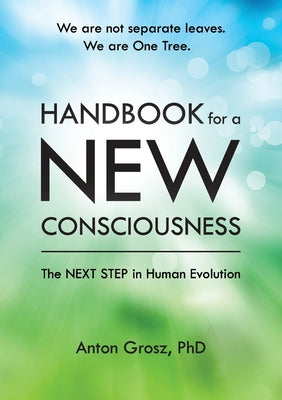 Cover Image for Handbook For A New Consciousness: The Next Step In Human Evolution -- Anton Grosz, Paperback