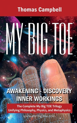 Cover Image for My Big TOE Awakening Discovery Inner Workings: The Complete My Big TOE Trilogy Unifying Philosophy, Physics and Metaphysics -- Thomas Campbell, Hardcover