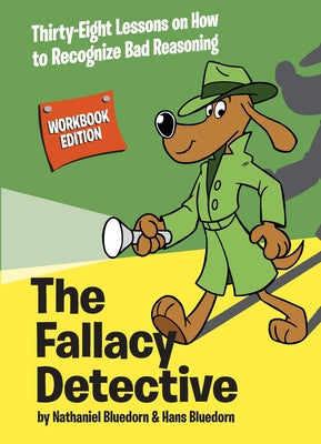 Cover Image for The Fallacy Detective: Thirty-Eight Lessons on How to Recognize Bad Reasoning -- Nathaniel Bluedorn, Paperback