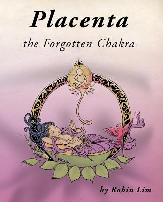 Cover Image for Placenta - the Forgotten Chakra -- Robin Lim, Paperback