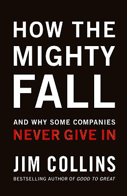 Cover Image for How the Mighty Fall: And Why Some Companies Never Give in -- Jim Collins, Hardcover