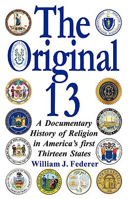 Cover Image for The Original 13: A Documentary History of Religion in America's First Thirteen States -- William J. Federer, Paperback
