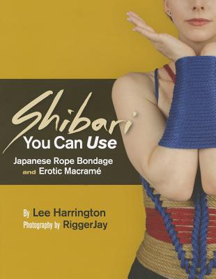 Cover Image for Shibari You Can Use: Japanese Rope Bondage and Erotic Macramé -- Lee Harrington, Paperback