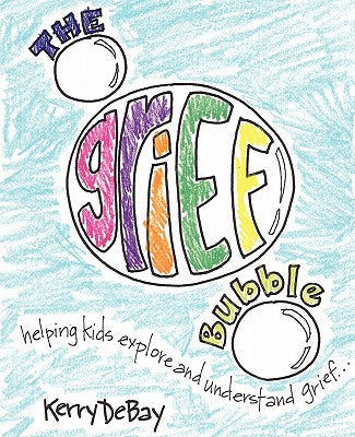 Cover Image for The Grief Bubble: Helping Kids Explore and Understand Grief -- Kerry Debay, Paperback