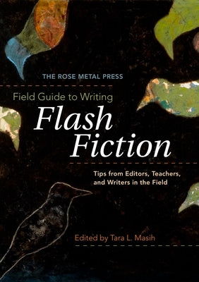 Cover Image for The Rose Metal Press Field Guide to Writing Flash Fiction: Tips from Editors, Teachers, and Writers in the Field -- Tara L. Masih, Paperback