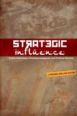 Cover Image for Strategic Influence: Public Diplomacy, Counterpropaganda, and Political Warfare -- J. Michael Waller, Paperback