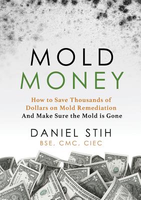Cover Image for Mold Money: How to Save Thousands of Dollars on Mold Redmediation and Make Sure the Mold is Gone -- Daniel P. Stih, Paperback