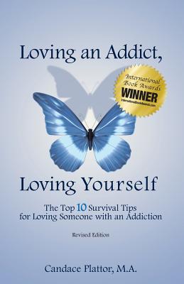 Cover Image for Loving an Addict, Loving Yourself: The Top 10 Survival Tips for Loving Someone with an Addiction -- Candace Plattor, Paperback