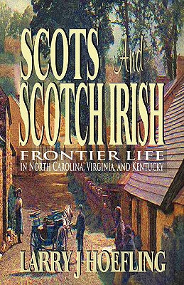 Cover Image for Scots and Scotch Irish: Frontier Life in North Carolina, Virginia, and Kentucky -- Larry J. Hoefling, Paperback