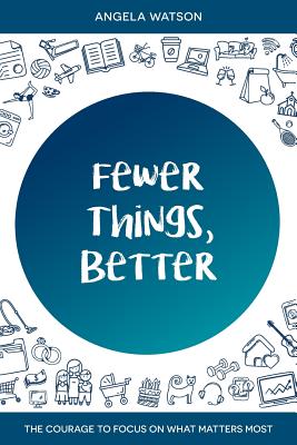 Cover Image for Fewer Things, Better: The Courage to Focus on What Matters Most -- Angela Watson, Paperback