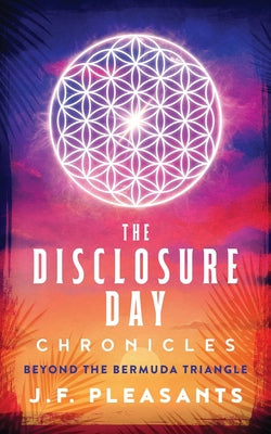 The Disclosure Day Chronicles (Book One: Beyond The Bermuda Triangle) -- J. F. Pleasants, Paperback