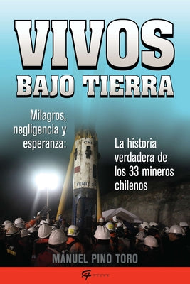Cover Image for Vivos Bajo Tierra (Buried Alive): La Historia Verdadera de Los 33 Mineros Chilenos (the True Story of the 33 Chilean Miners) = Buried Alive -- Manuel Pino Toro, Paperback