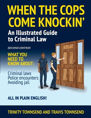 Cover Image for When the Cops Come Knockin': An Illustrated Guide to Criminal Law -- Trinity Townsend, Paperback