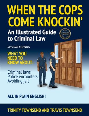 Cover Image for When the Cops Come Knockin': An Illustrated Guide to Criminal Law 2nd Edition Premium Edition -- Trinity Townsend, Paperback