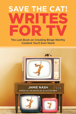 Cover Image for Save the Cat!(r) Writes for TV: The Last Book on Creating Binge-Worthy Content You'll Ever Need -- Jamie Nash, Paperback