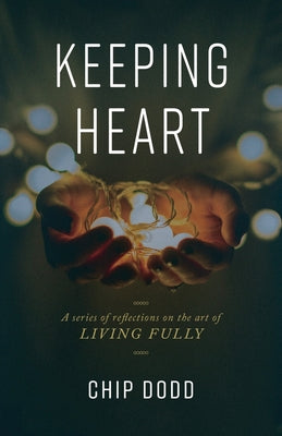 Cover Image for Keeping Heart: A series of reflections on the art of living fully -- Chip Dodd, Paperback